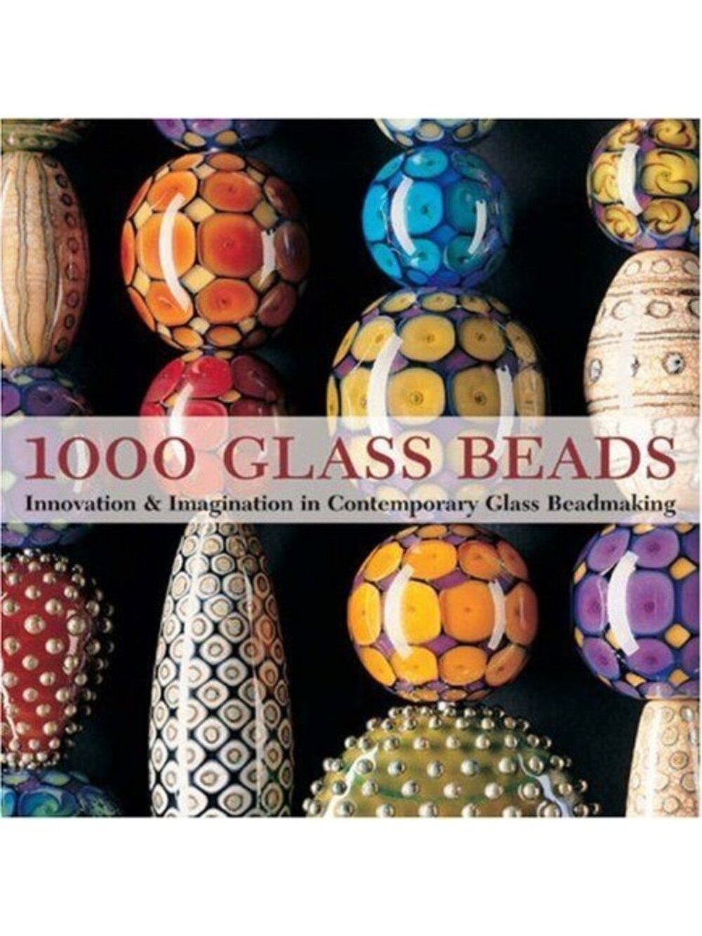 1000 Glass Beads: Innovation & Imagination In Glass Beadmaking Softcover Book